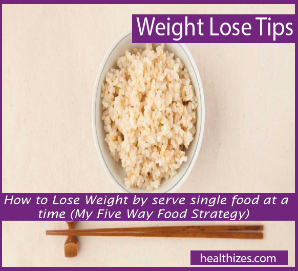 How to Lose Weight by serve single food at a time (My Five Way Food Strategy)