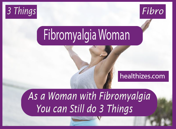 As a Woman with Fibromyalgia, You can Still do 3 Things