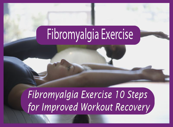 Fibromyalgia Exercise: 10 Steps for Improved Workout Recovery