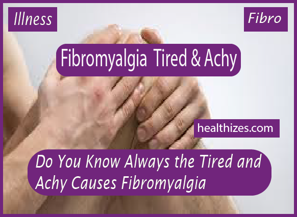 Do You Know Always Tired and Achy Causes Fibromyalgia?