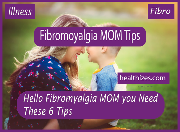 Hello Fibromyalgia MOM you Need These 6 Tips