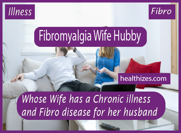 Whose Wife has a Chronic illness and Fibro disease Advice for her husband