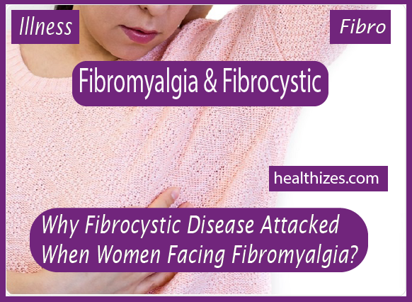 Why Fibrocystic Disease Attacked When Women Facing Fibromyalgia?